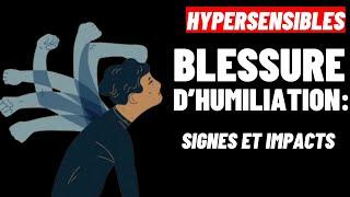 HYPERSENSIBLES:  LES SIGNES ET LES IMPACTS DE LA BLESSURE D'HUMILIATION DANS TA VIE