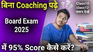 बिना Coaching के Board Exam 2025 में 95% Score कैसे करें?/Class10th,Class12 BoardExan2025 Tips