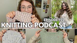 FROGGING A TEST KNIT?! (Summer Knits, Cabled Sweaters & a Knit Henley) | Ep 155 | Knitting Podcast