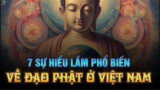 7 SỰ HIỂU LẦM PHỔ BIẾN VỀ ĐẠO PHẬT Ở VIỆT NAM - Người mới Tu Phật nên biết