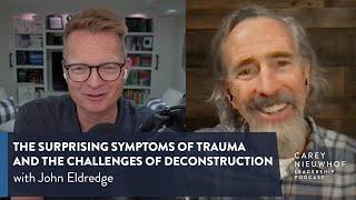 John Eldredge on the Surprising Symptoms of Trauma and the Challenges of Deconstruction