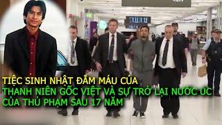 Sinh nhật đẫm máu của thanh niên gốc VIỆT và sự trở về Úc của thủ phạm sau 17 năm|Vụ án ngoại truyện
