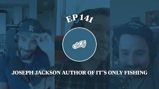 EP 141 It's Only Fishing with Joseph Jackson