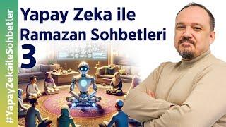 Yapay Zeka ile Ramazan Sohbetleri - 3