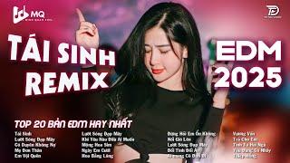 Tái Sinh Remix  BXH Nhạc Trẻ Remix Hot Trend Triệu ViewTop 15 Bản EDM TikTok Hot Trend 2025