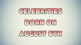 Celebrities born on August 6th