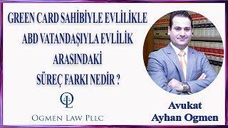 GREEN CARD SAHİBİYLE EVLİLİKLE ABD VATANDAŞIYLA EVLİLİK ARASINDAKİ SÜREÇ FARKI NEDİR ?