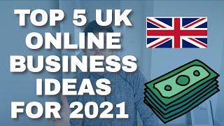 TOP 5 UK ONLINE BUSINESS IDEAS FOR 2021