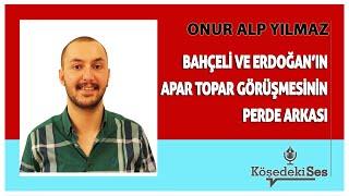 ONUR ALP YILMAZ - "BAHÇELİ VE ERDOĞAN'IN APAR TOPAR GÖRÜŞMESİNİN PERDE ARKASI" * Köşe Yazısı Dinle *