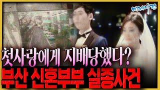 첫사랑이 뺏어간 두 사람..사라진 그날의 진실은.. - 부산신혼부부실종사건