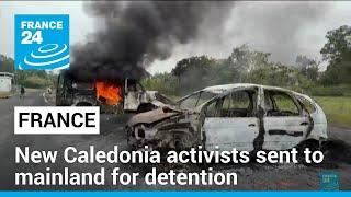 New Caledonia activists accused of orchestrating riots sent to mainland France for detention