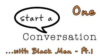 start a Conversation... with Black Men, Part 1