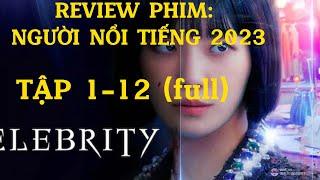 REVIEW PHIM: NGƯỜI NỔI TIẾNG TẬP 1-12 (FULL) || TÓM TẮT PHIM: CELEBRITY 2023