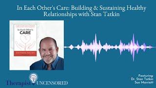 In Each Other's Care: Building & Sustaining Healthy Relationships with Stan Tatkin (212)