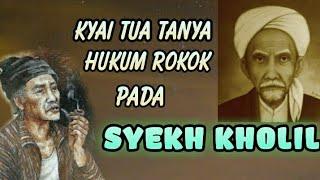 Kisah syekh kholil bangkalan, kyai tua tanya hukum rokok, kisah wali allah, karomah kyai