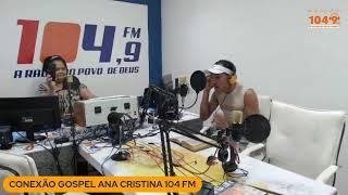 CONEXÃO  GOSPEL  ANA CRISTINA  104 FM