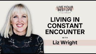 Living in Constant Encounter w/ Liz Wright | LIVE YOUR BEST LIFE WITH LIZ WRIGHT Episode 224