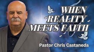 WHEN REALITY MEETS FAITH | PASTOR CHRIS CASTANEDA