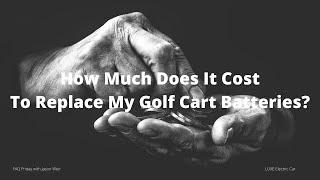 How Much Does It Cost to Replace My Golf Cart Batteries?