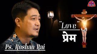 Love प्रेम ll Nepali Christian Sermon ll Ps.Roshan Rai