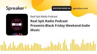 Real Spit Radio Podcast Presents-Black Friday Weekend-Indie Music