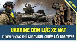 Ukraine dồn quân xé nát tuyến phòng thủ Surovikin của Nga, chiếm lấy mặt trận THEN CHỐT Robotyne