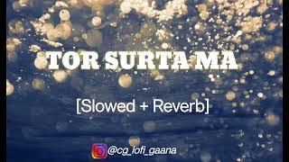 TOR SURTA MA | Slowed +Reverb | Anurag Sharma | Zafar Iqbal #cg #cgsong #chhattisgarh