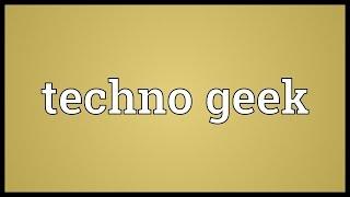 Techno geek Meaning