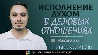 ИСПОЛНЕНИЕ ДУХОМ: В ДЕЛОВЫХ ОТНОШЕНИЯХ l Ефесянам 6:5-9 l Павел Казаков l 24.09.23