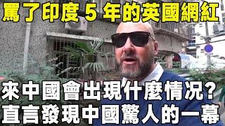 罵了印度5年的英國網紅，來中國會出現什麼情况？ 直言發現中國驚人的一幕#中國 #景點 #環遊世界 #旅遊 #真实的中国 #熱門