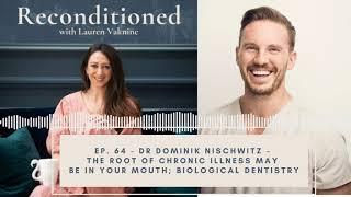 Ep. 64 Reconditioned - DR DOMINIK NISCHWITZ - The Root Cause of Illness May be in Your Mouth