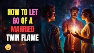 How To Let Go Of A Married Twin Flame