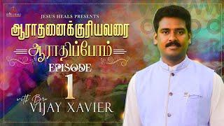 Aaraadhanaikkuriyavarai Aaraadhippom | Episode1 | Vijay Xavier | Jesus Heals | TamilChristianWorship