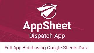 Build a Dispatch App with AppSheet and Google Sheets