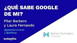 ¿Qué sabe Google de mí? - Pilar Barbero y Laura Fernando