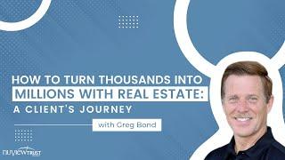 How to Turn Thousands into Millions with Real Estate: A Client’s Journey