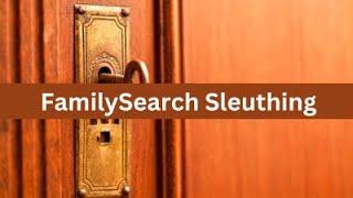 FamilySearch Sleuthing