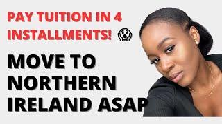 Move To Northern Ireland ASAP || 4 INSTALLMENT Payment on Tuition