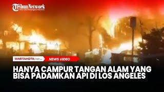 Hanya Campur Tangan Alam yang Bisa Padamkan Api di Los Angeles