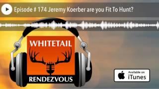 Episode # 174 Jeremy Koerber are you Fit To Hunt?