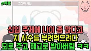 톡툰] 신입 주제에 나이 좀 많다고 지 사수를 부려먹으려다 되로 주고 해고로 받아버림 ㅋㅋ (톡툰 모음집 128탄) | 갓쇼의톡툰