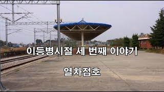 이등병시절 003 열차점호(자대배치, 배출대, 연무대, 논산훈련소, 연무대역, 자대배치,)