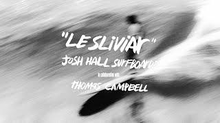 "LE SLIVIAR" - Josh Hall Surfboards in Collaboration with Thomas Campbell