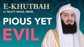 Pious yet EVIL - eKhutbah - Mufti Menk