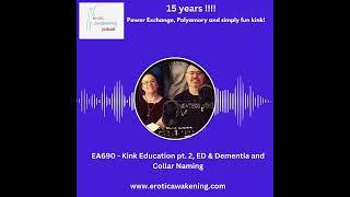 EA690 - Kink Education pt. 2, ED & Dementia and Collar Naming