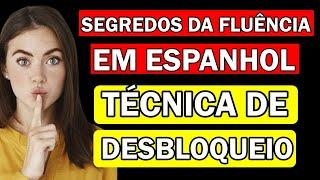 FLUÊNCIA EM ESPANHOL: TÉCNICA DE DESBLOQUEIO