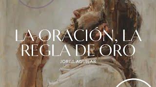 La oración la regla de oro || Jorge Aguilar