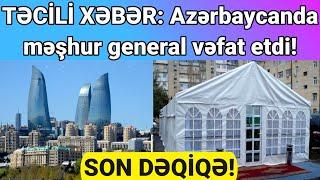 SON DƏQİQƏ! TƏCİLİ XƏBƏR: Azərbaycanda məşhur general vəfat etdi!