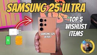 Samsung S25 Ultra - Top 5 Wish List Items!