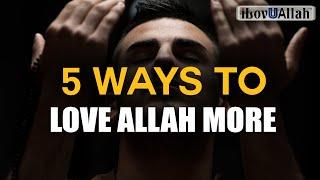 5 WAYS TO LOVE ALLAH MORE